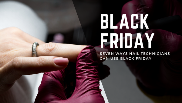 Seven Ways Nail Technicians Can Use Black Friday